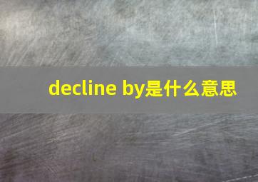 decline by是什么意思